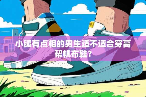 小腿有点粗的男生适不适合穿高帮帆布鞋？