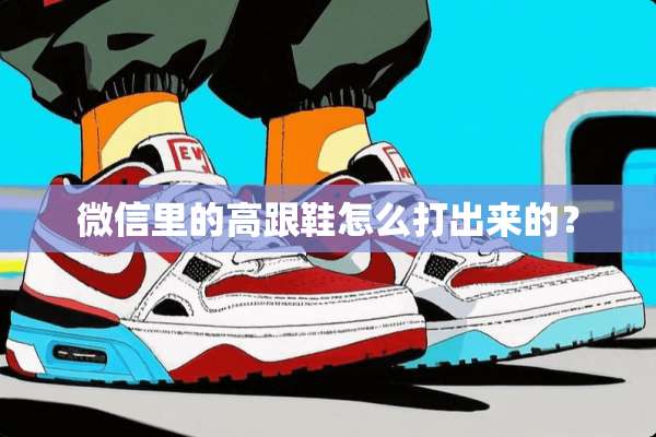 微信里的高跟鞋怎么打出来的？