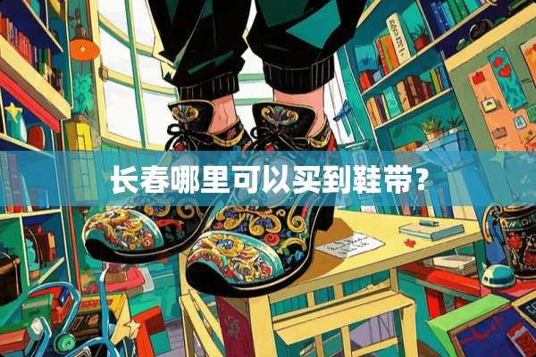 长春哪里可以买到鞋带？