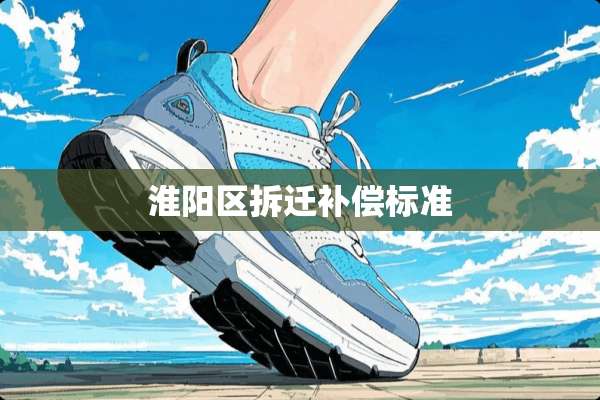 淮阳区拆迁补偿标准