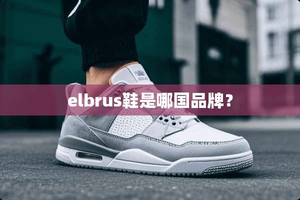 elbrus鞋是哪国品牌？