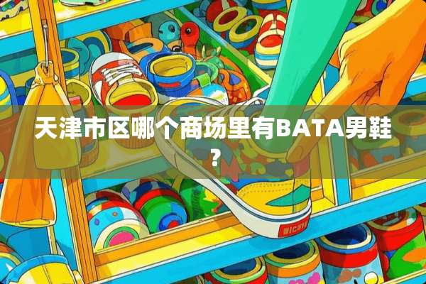 天津市区哪个商场里有BATA男鞋？