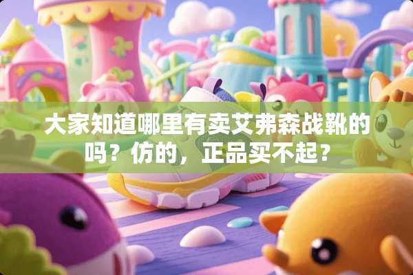大家知道哪里有卖艾弗森战靴的吗？仿的，正品买不起？
