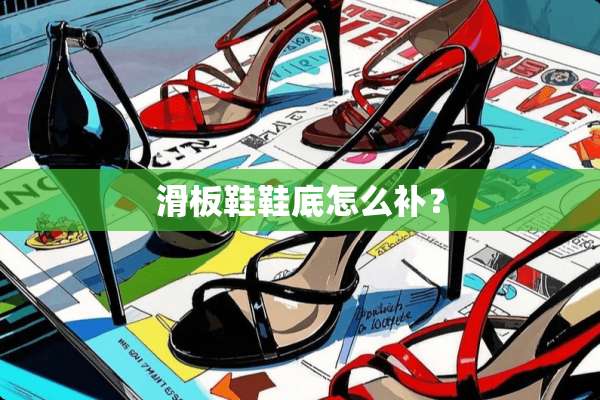 滑板鞋鞋底怎么补？