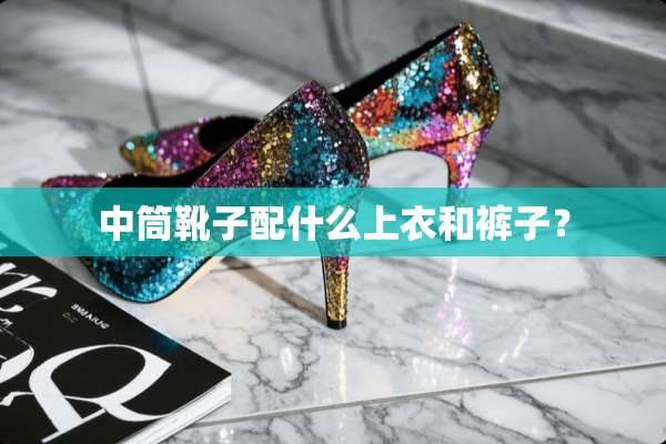 中筒靴子配什么上衣和裤子？