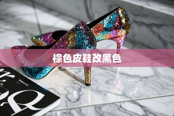 棕色皮鞋改黑色