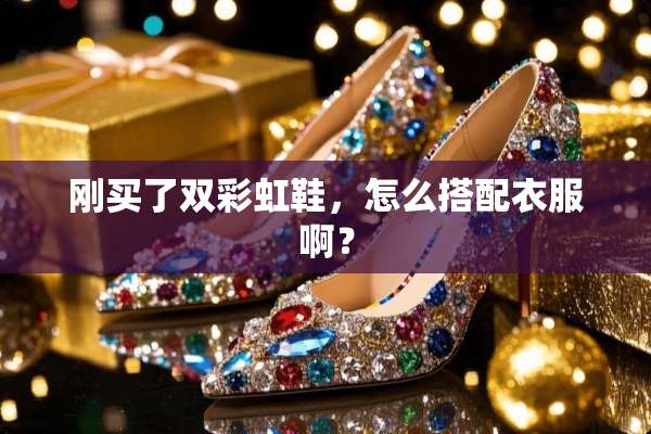 刚买了双彩虹鞋，怎么搭配衣服啊？