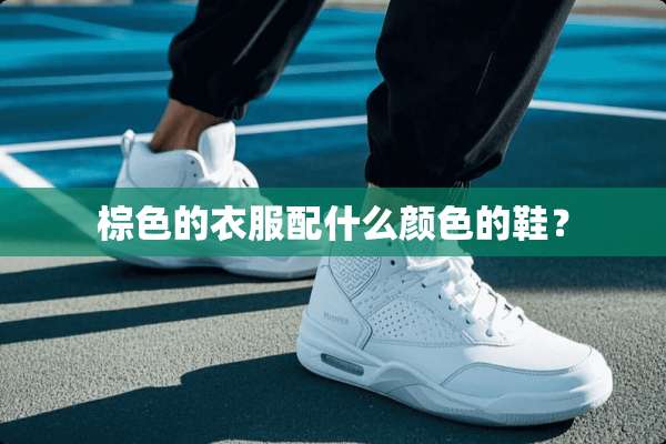 棕色的衣服配什么颜色的鞋？