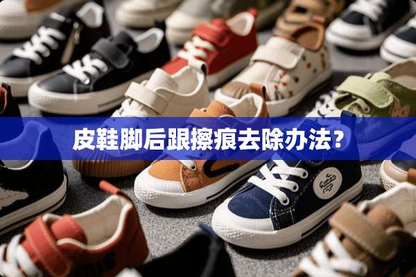 皮鞋脚后跟擦痕去除办法？