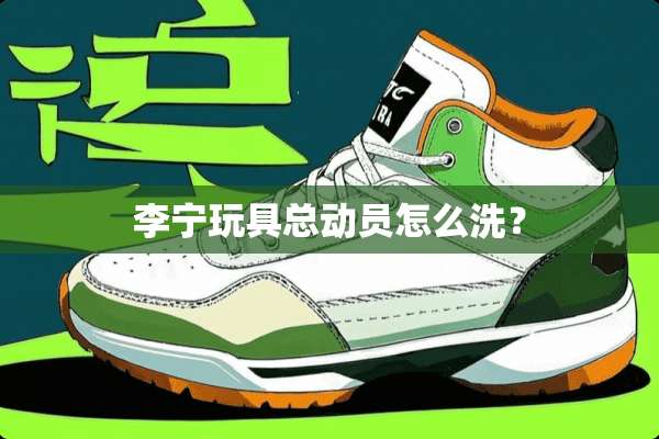 李宁玩具总动员怎么洗？