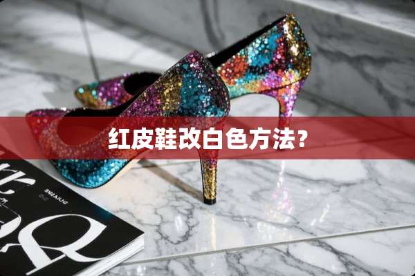 红皮鞋改白色方法？