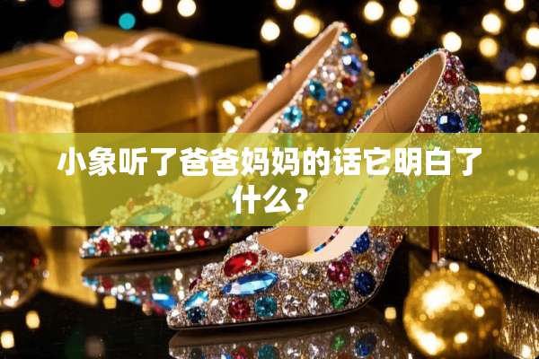 小象听了爸爸***话它明白了什么？