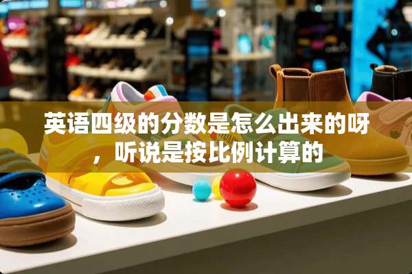 英语四级的分数是怎么出来的呀，听说是按比例计算的