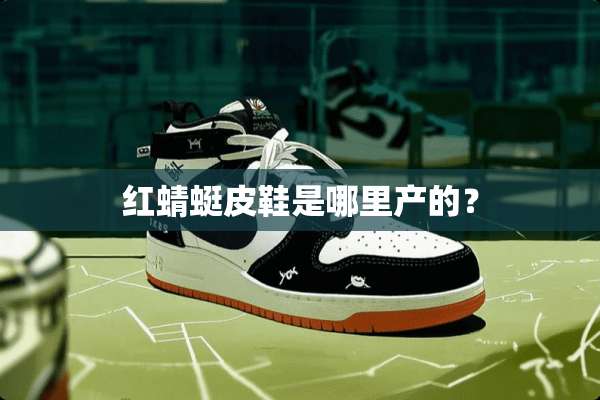 红蜻蜓皮鞋是哪里产的？