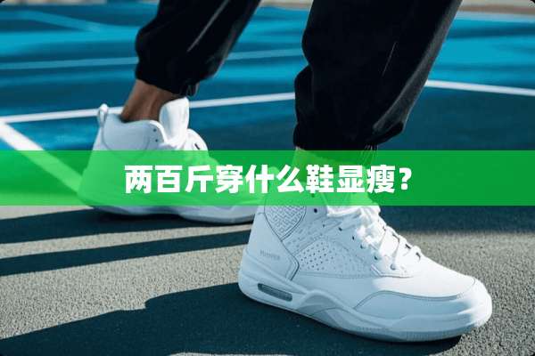 两百斤穿什么鞋显瘦？