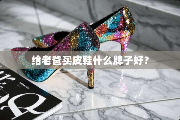 给老爸买皮鞋什么牌子好？