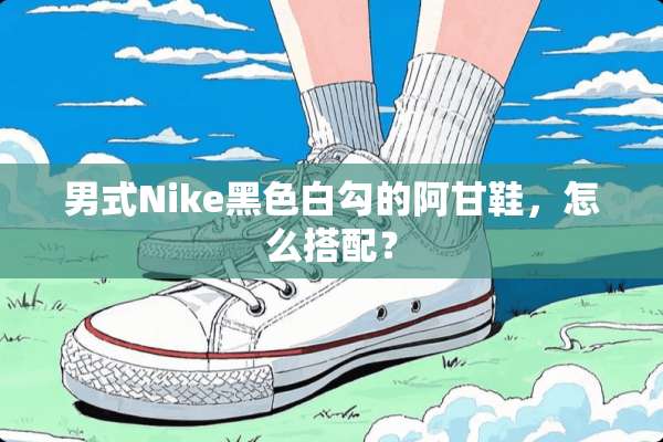 男式Nike黑色白勾的阿甘鞋，怎么搭配？