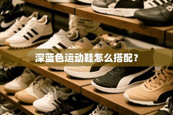 深蓝色运动鞋怎么搭配？