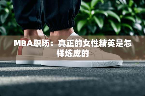 MBA职场：真正的女性精英是怎样炼成的
