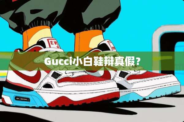 Gucci小白鞋辩真假？