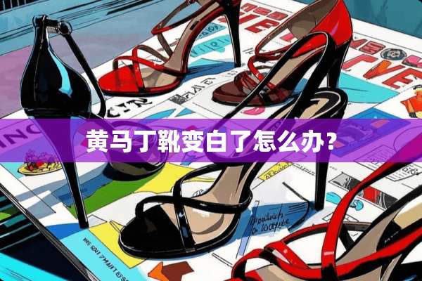 黄马丁靴变白了怎么办？