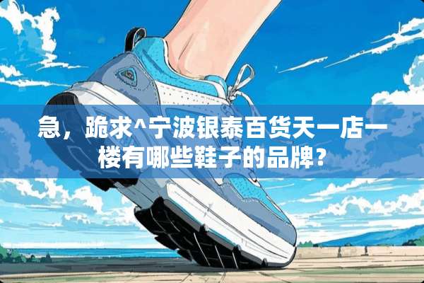 急，跪求^宁波银泰百货天一店一楼有哪些鞋子的品牌？