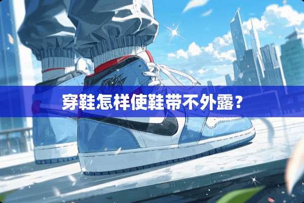 穿鞋怎样使鞋带不外露？