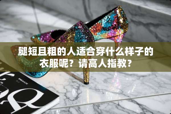 腿短且粗的人适合穿什么样子的衣服呢？请高人指教？