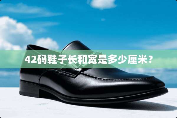 42码鞋子长和宽是多少厘米？