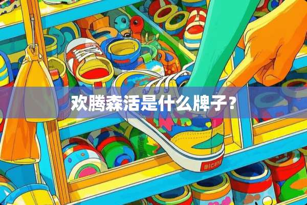 欢腾森活是什么牌子？