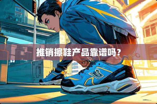 推销擦鞋产品靠谱吗？