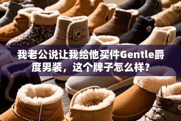 我老公说让我给他买件Gentle爵度男装，这个牌子怎么样？
