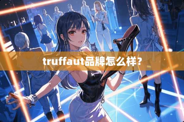 truffaut品牌怎么样？