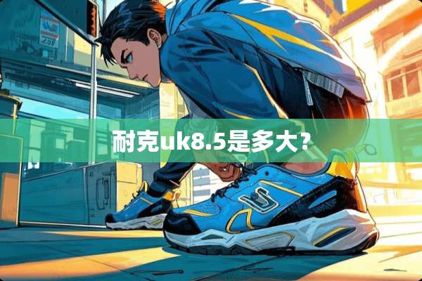 耐克uk8.5是多大？