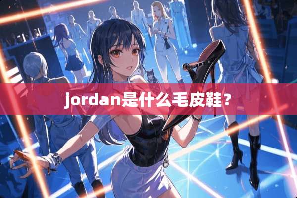 jordan是什么毛皮鞋？