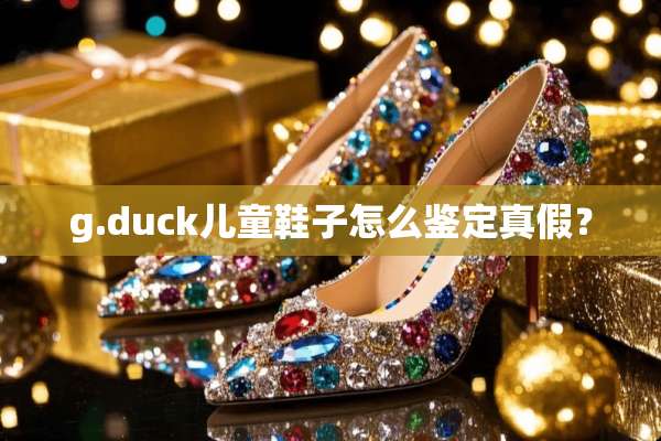 g.duck儿童鞋子怎么鉴定真假？