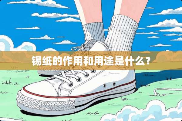 锡纸的作用和用途是什么？