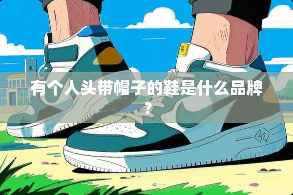 有个人头带帽子的鞋是什么品牌？