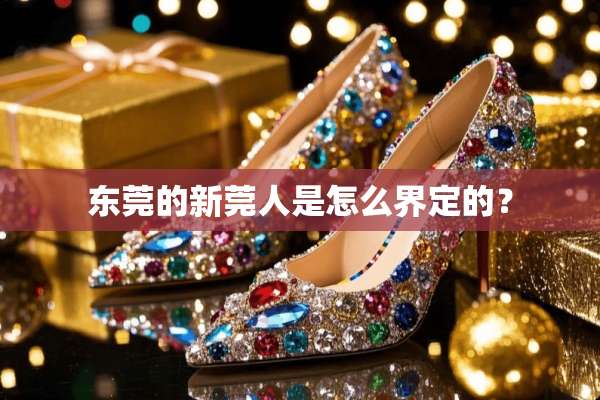 东莞的新莞人是怎么界定的？