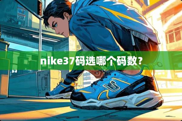nike37码选哪个码数？