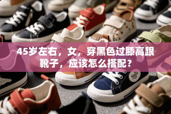 45岁左右，女，穿黑色过膝高跟靴子，应该怎么搭配？