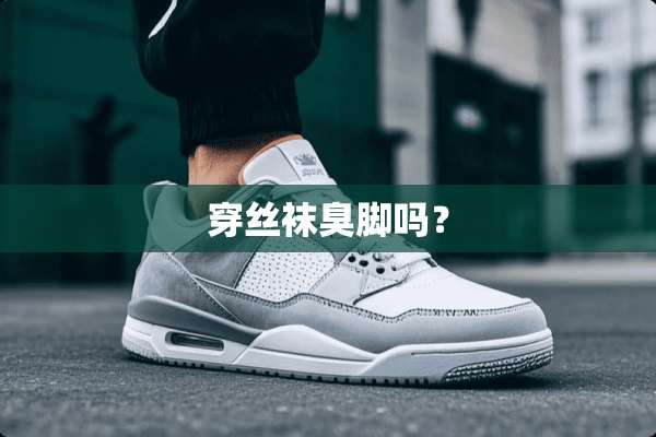穿**臭脚吗？