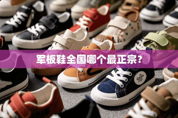 军板鞋全国哪个最正宗？