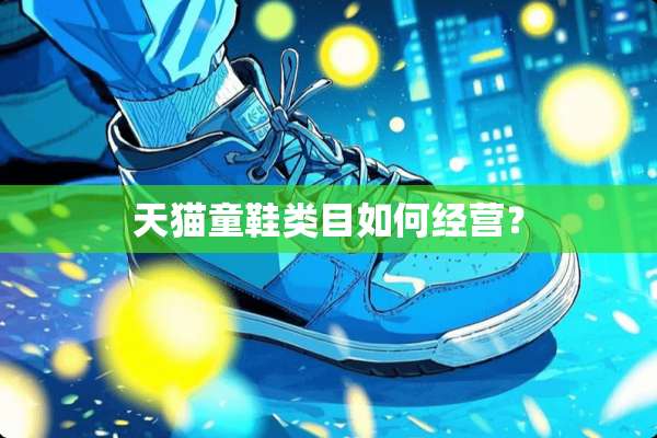 天猫童鞋类目如何经营？