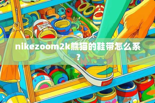 nikezoom2k熊猫的鞋带怎么系？