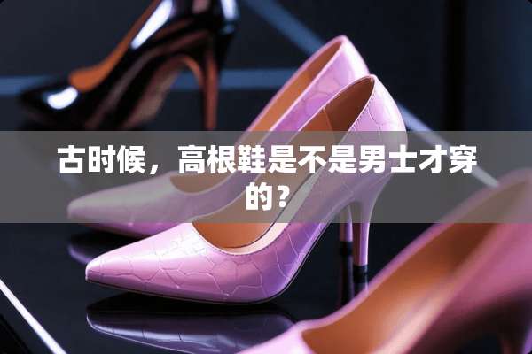 古时候，高根鞋是不是男士才穿的？