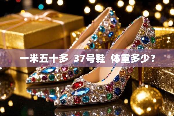 一米五十多  37号鞋  体重多少？