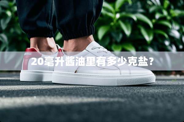 20毫升酱油里有多少克盐？