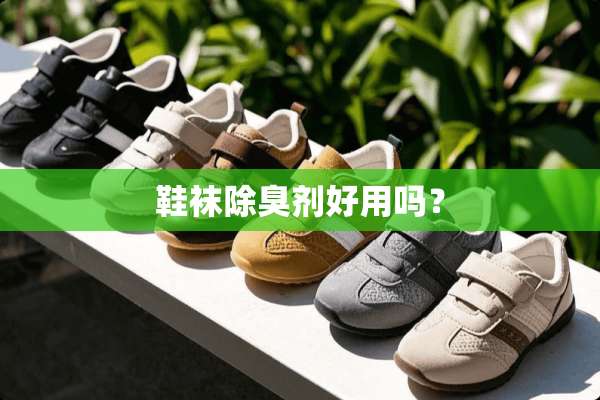 鞋袜除臭剂好用吗？