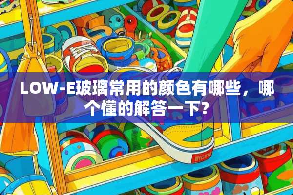 LOW-E玻璃常用的颜色有哪些，哪个懂的解答一下？